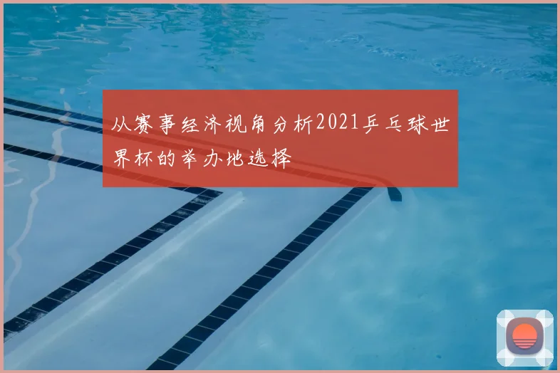 从赛事经济视角分析2021乒乓球世界杯的举办地选择